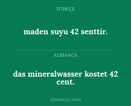 maden suyu 42 senttir. - das mineralwasser kostet 42 cent.