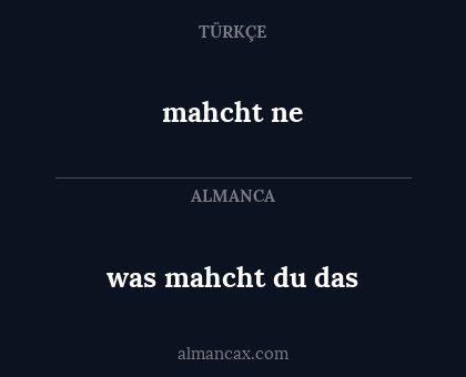 mahcht ne - was mahcht du das