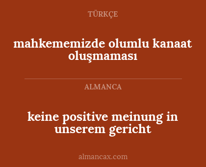 keine positive meinung in unserem gericht - mahkememizde olumlu kanaat oluşmaması