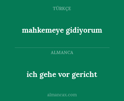 mahkemeye gidiyorum - ich gehe vor gericht