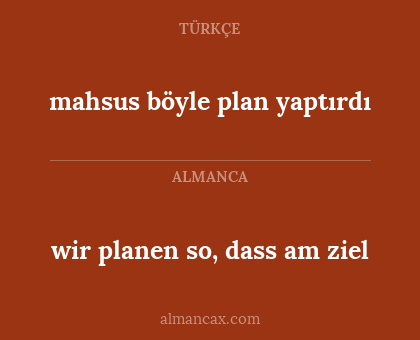 mahsus böyle plan yaptırdı - wir planen so, dass am ziel