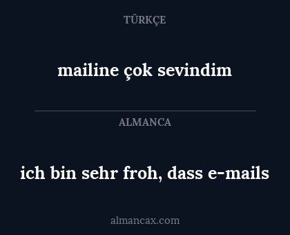 mailine çok sevindim - ich bin sehr froh, dass e-mails