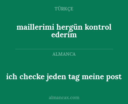ich checke jeden tag meine post - maillerimi hergün kontrol ederim