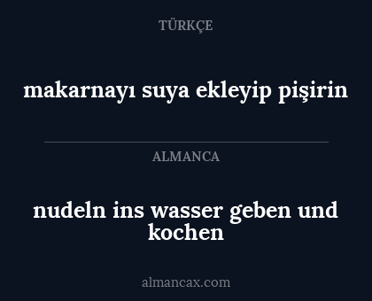nudeln ins wasser geben und kochen - makarnayı suya ekleyip pişirin