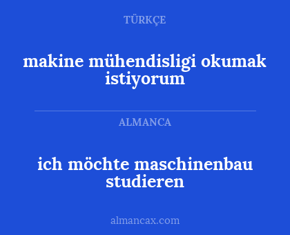 makine mühendisligi okumak istiyorum - ich möchte maschinenbau studieren