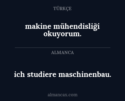 ich studiere maschinenbau. - makine mühendisliği okuyorum.