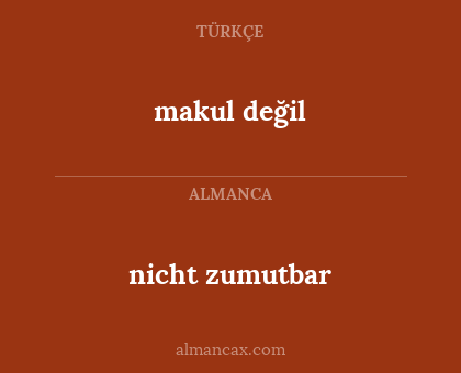 nicht zumutbar - makul değil