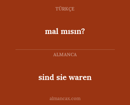 sind sie waren - mal mısın?