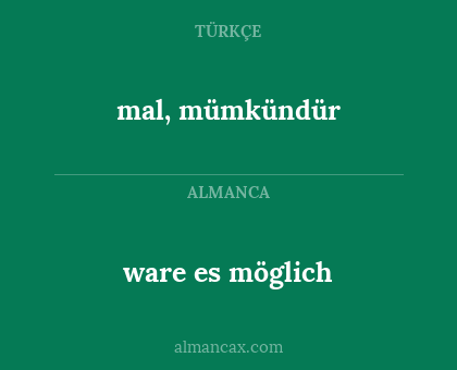 mal, mümkündür - ware es möglich