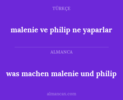 malenie ve philip ne yaparlar - was machen malenie und philip