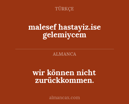 malesef hastayiz.ise gelemiycem - wir können nicht zurückkommen.