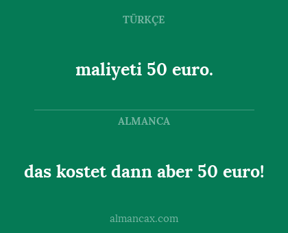 maliyeti 50 euro. - das kostet dann aber 50 euro!