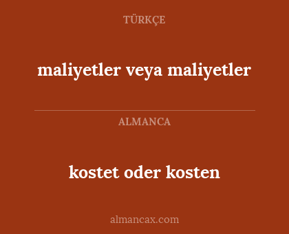 maliyetler veya maliyetler - kostet oder kosten