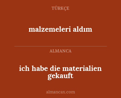 malzemeleri aldım - ich habe die materialien gekauft