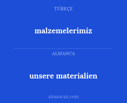 unsere materialien - malzemelerimiz