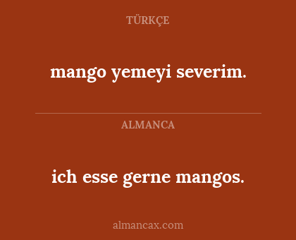 ich esse gerne mangos. - mango yemeyi severim.