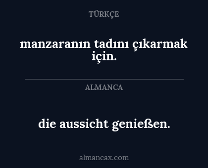 die aussicht
genießen. - manzaranın tadını çıkarmak için.
