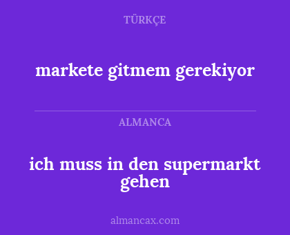 ich muss in den supermarkt gehen - markete gitmem gerekiyor