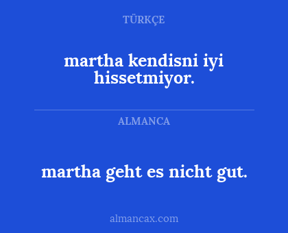 martha kendisni iyi hissetmiyor. - martha geht es nicht gut.