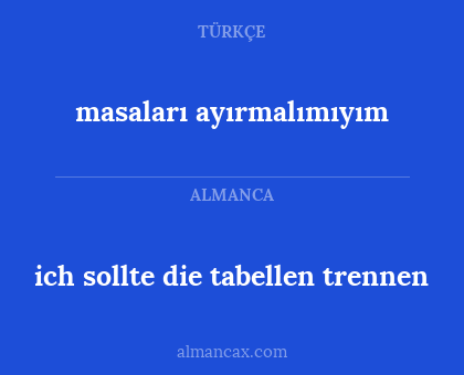 ich sollte die tabellen trennen - masaları ayırmalımıyım