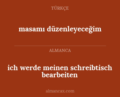 masamı düzenleyeceğim - ich werde meinen schreibtisch bearbeiten