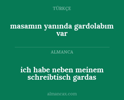 masamın yanında gardolabım var - ich habe neben meinem schreibtisch gardas