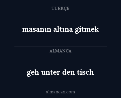 geh unter den tisch - masanın altına gitmek