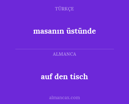 auf den tisch - masanın üstünde
