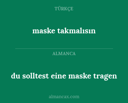 maske takmalısın - du solltest eine maske tragen