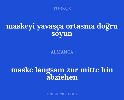maske langsam zur mitte hin abziehen - maskeyi yavaşça ortasına doğru soyun