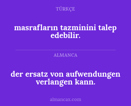 masrafların tazminini talep edebilir. - der ersatz von aufwendungen verlangen kann.