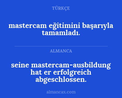 seine mastercam-ausbildung hat er erfolgreich abgeschlossen. - mastercam eğitimini başarıyla tamamladı.