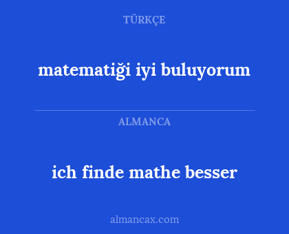 ich finde mathe besser - matematiği iyi buluyorum