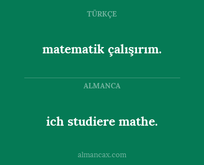 ich studiere mathe. - matematik çalışırım.