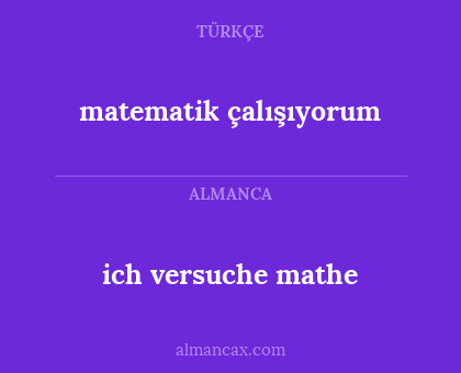 ich versuche mathe - matematik çalışıyorum