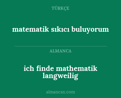 ich finde mathematik langweilig - matematik sıkıcı buluyorum