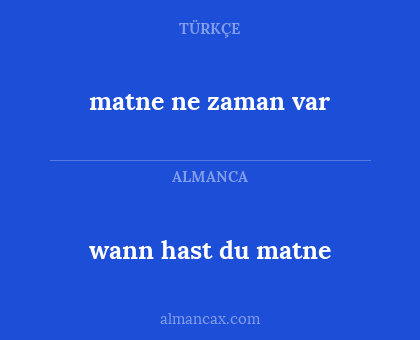 wann hast du matne - matne ne zaman var
