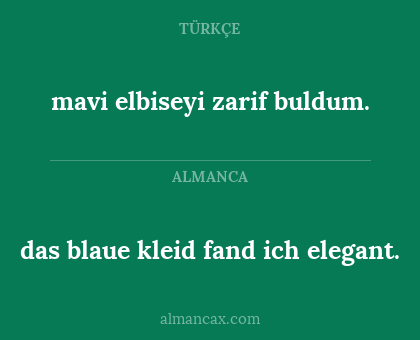 mavi elbiseyi zarif buldum. - das blaue kleid fand ich elegant.