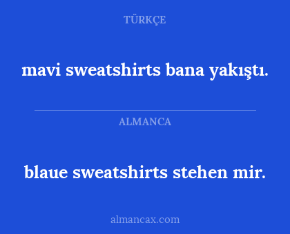 blaue sweatshirts stehen mir. - mavi sweatshirts bana yakıştı.