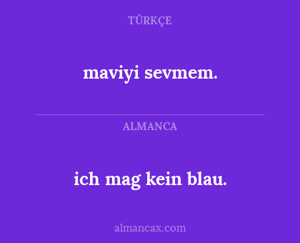 maviyi sevmem. - ich mag kein blau.