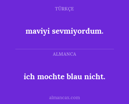 ich mochte blau nicht. - maviyi sevmiyordum.