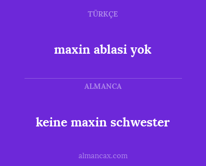 keine maxin schwester - maxin ablasi yok