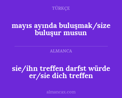mayıs ayında buluşmak/size 
buluşur musun - sie/ihn treffen darfst
würde er/sie dich treffen