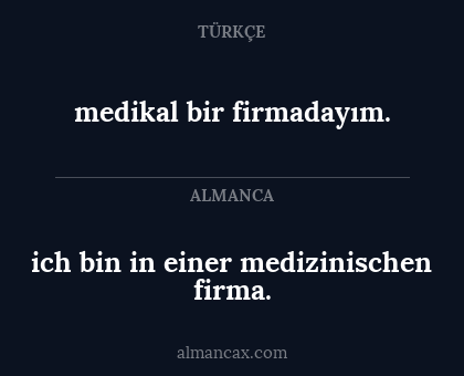 ich bin in einer medizinischen firma. - medikal bir firmadayım.