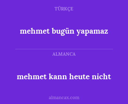 mehmet
kann heute nicht - mehmet bugün yapamaz