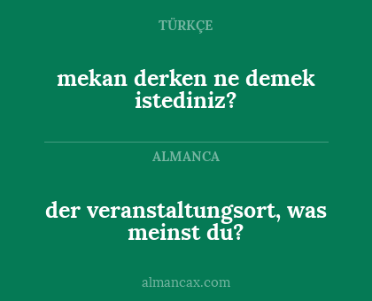 der veranstaltungsort, was meinst du? - mekan derken ne demek istediniz?