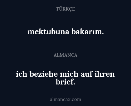 ich beziehe mich auf ihren brief. - mektubuna bakarım.