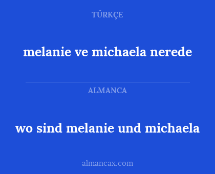 melanie ve michaela nerede - wo sind melanie und michaela