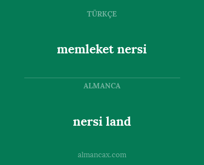 memleket nersi - nersi land