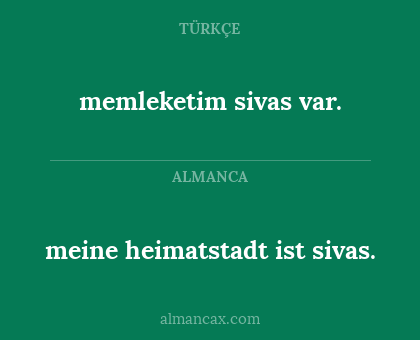 memleketim sivas var. - meine heimatstadt ist sivas.